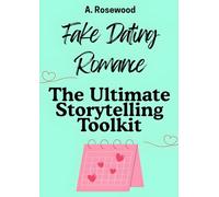 Fake Dating Romance: The Ultimate Storytelling Toolkit