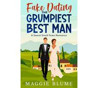 Fake Dating The Grumpiest Best Man: A Sweet Small Town Romance