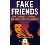 Fake Friends: How to Identify, Confront, and Cut Off Toxic Relationships: Learn to Say No and Protect Your Peace