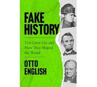 Fake History: Ten Great Lies and How They Shaped the World