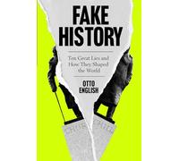 Fake History: Ten Great Lies and How They Shaped the World