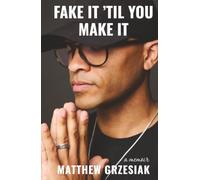 Fake It ’Til You Make It: A Memoir