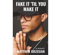 Fake It ’Til You Make It: A Memoir