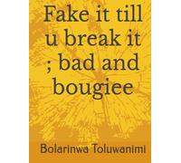 Fake it till u break it ; bad and bougiee