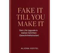 Fake it till you make it: dein Life-Upgrade in kleinen Schritten