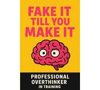 Fake It Till You Make It: Professional Overthinker in Training: A Notebook for School, Stress, and Spontaneous Overanalyzing