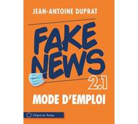 Fake news 2.1 : mode d'emploi: L'infox contre-attaque