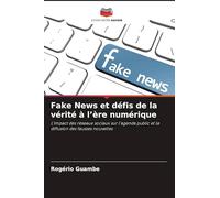 Fake News et défis de la vérité à l'ère numérique: L'impact des réseaux sociaux sur l'agenda public et la diffusion des fausses nouvelles