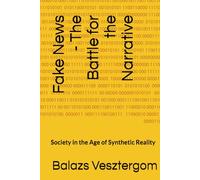 Fake News - The Battle for the Narrative: Society in the Age of Synthetic Reality