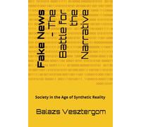 Fake News - The Battle for the Narrative: Society in the Age of Synthetic Reality
