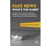 Fake News - What’s the Harm?: Four Ideas for Fact-Checkers, Policymakers & Platforms on Countering the Consequences of False Information and Defending Free Speech
