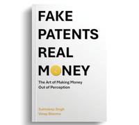 Fake Patents Real Money : The Art of Making Money Out of Perception