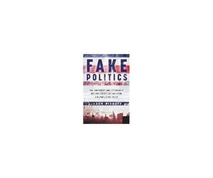 Fake Politics: How Corporate And Government Groups Create And Maintain A Monopoly On Truth