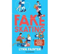 Fake Skating Nach »Better than the Movies« die neue unwiderstehliche YA-Romance der SPIEGEL-Bestsellerautorin - Lynn Painter - Goldmann Verlag - ebook (ePub) - Livre