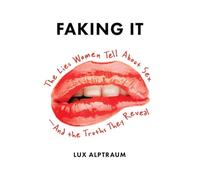 Faking It: The Lies Women Tell about Sex--And the Truths They Reveal