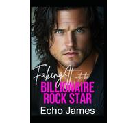 Faking It with the Billionaire Rock Star: A Single Dad Small Town Romance