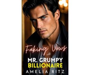 Faking Vows with Mr. Grumpy Billionaire: A Single Dad Nanny Romance