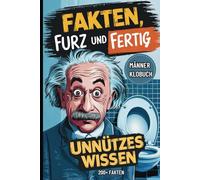Fakten, Furz und Fertig - Männer Klobuch: Das ultimative Geschenk für Männer mit unnützen und kuriosen Fakten und einem Haufen Spaß