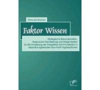 Faktor Wissen: Strategische Besonderheiten, Ressourcen-Erschließung Und Möglichkeiten Für Die Umsetzung Der Integrierten Kommunikation In Dezentral Agierenden Non-Profit-Organisationen