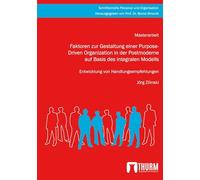 Faktoren zur Gestaltung einer Purpose-Driven Organization in der Postmoderne auf Basis des integralen Modells: Entwicklung von Handlungsempfehlungen