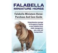 Falabella Miniature Horse. Falabella Miniature horse: purchase and care guide.: purchase and care guide. Comprehensive coverage of all aspects of ... management, care, costs and transportation.
