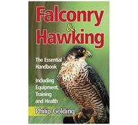 Falconry & Hawking - The Essential Handbook - Including Equipment, Training And Health