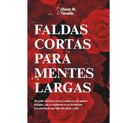 Faldas cortas para mentes largas: Descubre historias cortas y poderosas de mujeres, que te inspirarán en tu crecimiento personal hacia una vida más plena y feliz