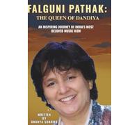 FALGUNI PATHAK: THE QUEEN OF DANDIYA: An Inspiring Journey of India’s Most Beloved Music Icon