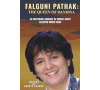 FALGUNI PATHAK: THE QUEEN OF DANDIYA: An Inspiring Journey of India’s Most Beloved Music Icon