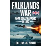 Falklands War: What Really Happened in 1982: The True Story of the Invasion, the Fierce Battles, and the War That Changed Argentina and Britain Forever
