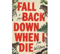Fall Back Down When I Die - Joe Wilkins - Little Brown amp Company - Livre en Anglais - Hardback Joe WilkinsJoe Wilkins (Auteur)