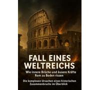 Fall eines Weltreichs: Wie innere Brüche und äußere Kräfte Rom zu Boden rissen: Die komplexen Ursachen eines historischen Zusammenbruchs im Überblick