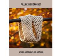 Fall Fashion Crochet: Autumn Accessories And Clothing