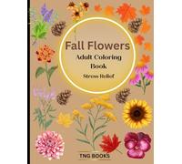 Fall Flowers Adult Coloring Book: A Beautiful Collection of Blooming Floral Designs for Relaxation and Stress Relief
