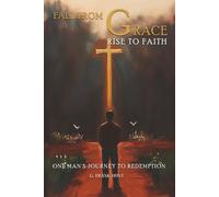Fall From Grace Rise To Faith: One Man’s Journey To Redemption