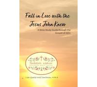 Fall in Love with the Jesus John Knew: A Bible Study Guide through the Gospel of John