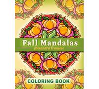 Fall Mandalas Coloring Book: Beautiful Autumn Themed Mandala Pages, Great For Relaxing and Stress Relief Activities, Full of Seasonal Foliage, Warm Icons, and Cute Animals