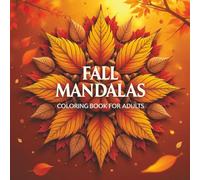 Fall Mandalas Coloring Book For Adults: Beautiful Autumn Mandala Designs for Stress Relief, Mindfulness, and Creativity