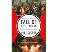Fall of Civilizations: Stories of Greatness and Decline - An Immersive World History Based on the Global Hit Podcast