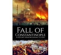 Fall of Constantinople: A History from Beginning to End