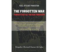 Fall of East Pakistan: The Forgotten War: FORGOTTEN YET NEVER FORGIVEN