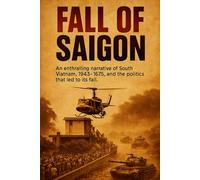 Fall of Saigon: An enthralling narrative of South Vietnam, 1945-1975, and the politics that led to its fall.