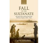 Fall of the Sultanate: The Great War and the End of the Ottoman Empire