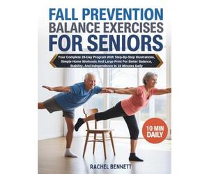 Fall Prevention Balance Exercises For Seniors: Your Complete 28-Day Program With Step-By-Step Illustrations, Simple Home Workouts And Large Print For ... And Independence In 10 Minutes Daily