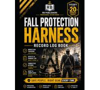 Fall Protection Harness Inspection & Compliance System: Professional Register for Asset Tracking, Inspection Records, Defects & Damage Logs, ... Follow-Up, and Workplace Safety Documentation