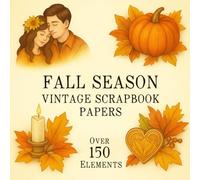 FALL SEASON VINTAGE SCRAPBOOK PAPERS: Over 150 Charming Vintage Aesthetic Elements In Scrapbook Papers for Creative Journaling, Collage, and Handmade Crafting