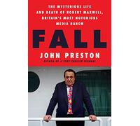 Fall: The Mysterious Life and Death of Robert Maxwell, Britain's Most Notorious Media Baron