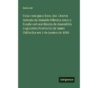 Falla Com Que O Exm. Snr. Doutor Antonio De Almeida Oliveira Abriu A Sessão Extraordinaria Da Assembléa Legislativa Provincial De Santa Catharina Em 2 De Janeiro De 1880