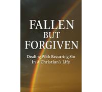 FALLEN BUT FORGIVEN: Dealing With Recurring Sin In A Christian's Life