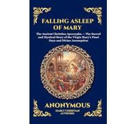 Falling Asleep of Mary: The Ancient Christian Apocrypha - The Sacred and Mystical Story of the Virgin Mary's Final Days and Divine Assumption (Large Print Deluxe Hardcover Edition For Easy Reading)